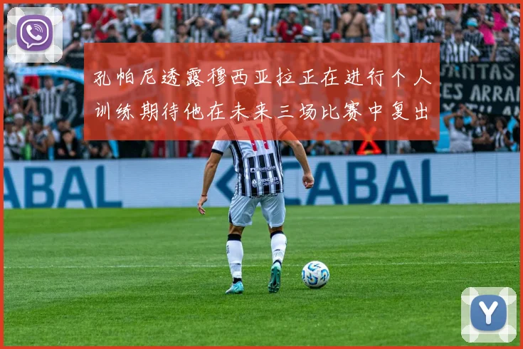 孔帕尼透露穆西亚拉正在进行个人训练期待他在未来三场比赛中复出