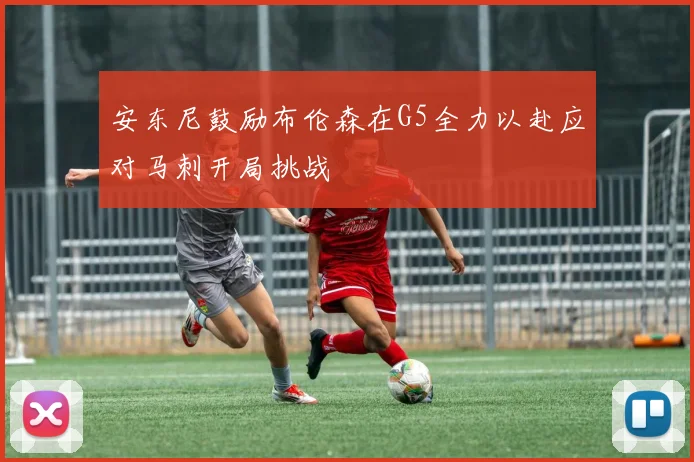 安东尼鼓励布伦森在G5全力以赴应对马刺开局挑战